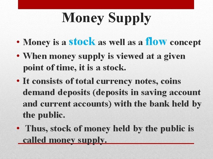 Money Supply • Money is a stock as well as a flow concept •