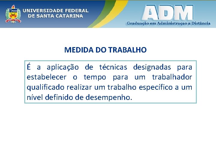MEDIDA DO TRABALHO É a aplicação de técnicas designadas para estabelecer o tempo para