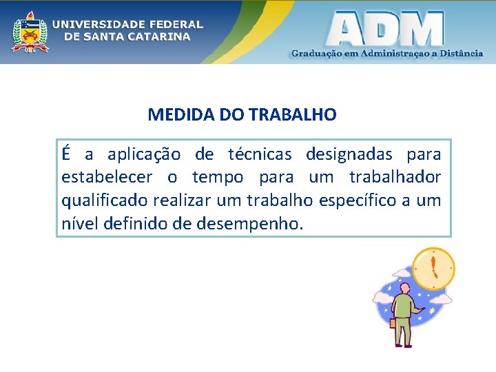 MEDIDA DO TRABALHO É a aplicação de técnicas designadas para estabelecer o tempo para