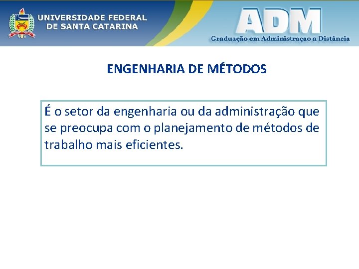 ENGENHARIA DE MÉTODOS É o setor da engenharia ou da administração que se preocupa