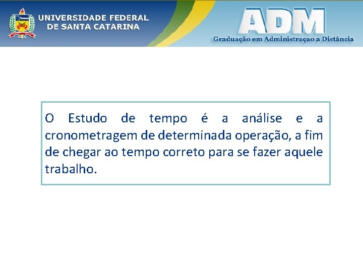 O Estudo de tempo é a análise e a cronometragem de determinada operação, a