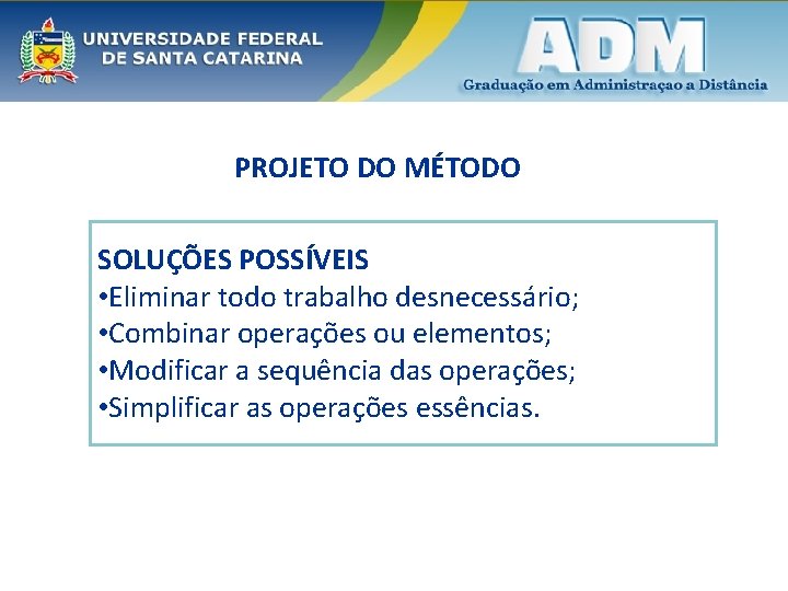 PROJETO DO MÉTODO SOLUÇÕES POSSÍVEIS • Eliminar todo trabalho desnecessário; • Combinar operações ou