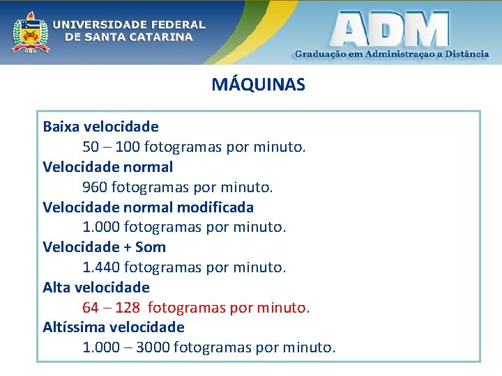 MÁQUINAS Baixa velocidade 50 – 100 fotogramas por minuto. Velocidade normal 960 fotogramas por