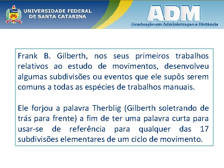 Frank B. Gilberth, nos seus primeiros trabalhos relativos ao estudo de movimentos, desenvolveu algumas