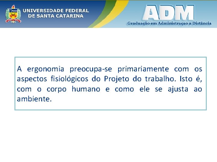 A ergonomia preocupa-se primariamente com os aspectos fisiológicos do Projeto do trabalho. Isto é,