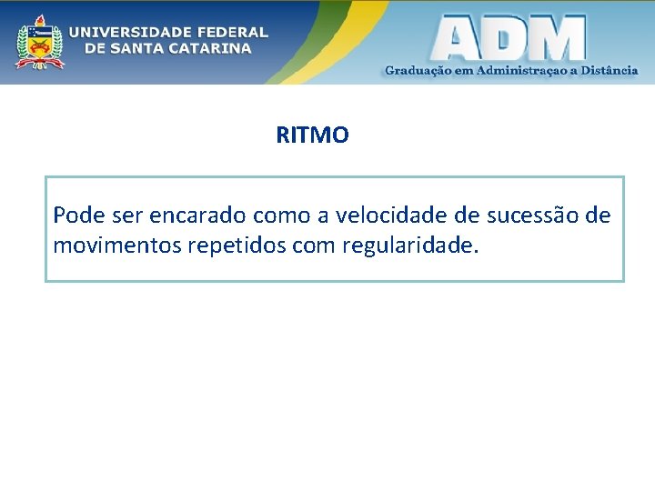 RITMO Pode ser encarado como a velocidade de sucessão de movimentos repetidos com regularidade.