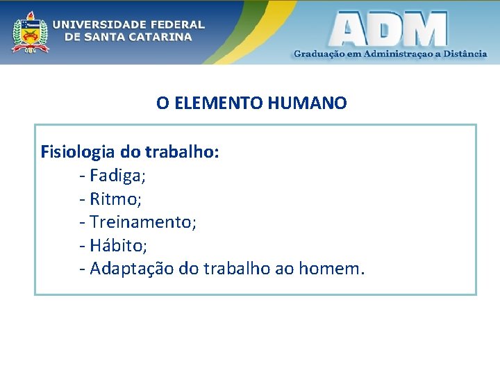 O ELEMENTO HUMANO Fisiologia do trabalho: - Fadiga; - Ritmo; - Treinamento; - Hábito;