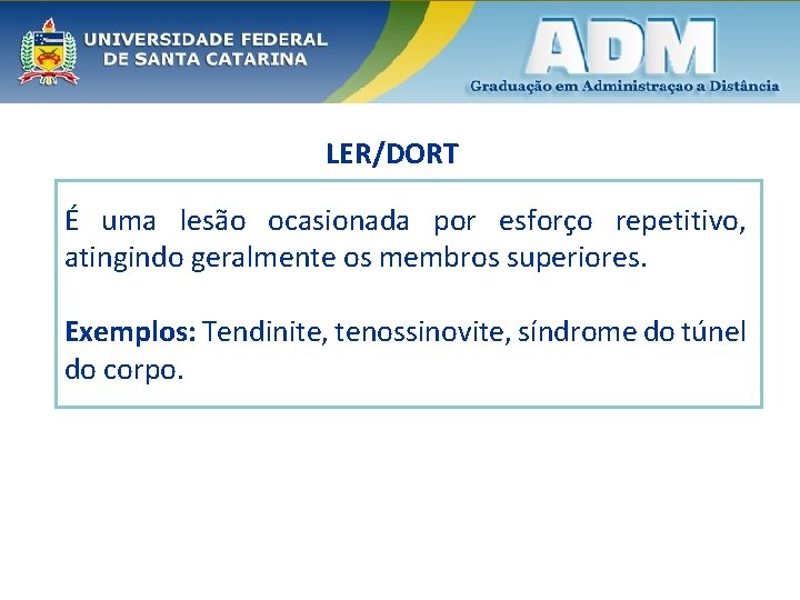 LER/DORT É uma lesão ocasionada por esforço repetitivo, atingindo geralmente os membros superiores. Exemplos: