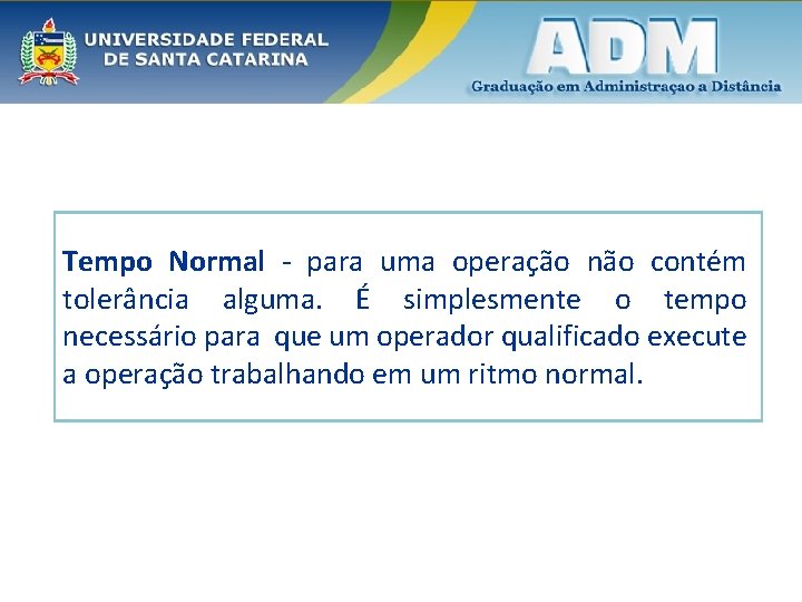 Tempo Normal - para uma operação não contém tolerância alguma. É simplesmente o tempo