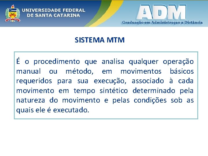 SISTEMA MTM É o procedimento que analisa qualquer operação manual ou método, em movimentos