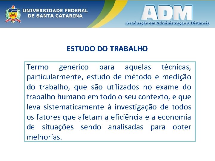 ESTUDO DO TRABALHO Termo genérico para aquelas técnicas, particularmente, estudo de método e medição