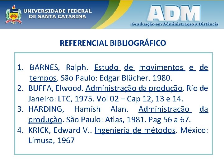 REFERENCIAL BIBLIOGRÁFICO 1. BARNES, Ralph. Estudo de movimentos e de tempos. São Paulo: Edgar