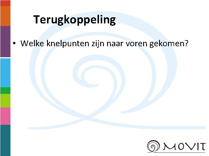 Terugkoppeling • Welke knelpunten zijn naar voren gekomen? 