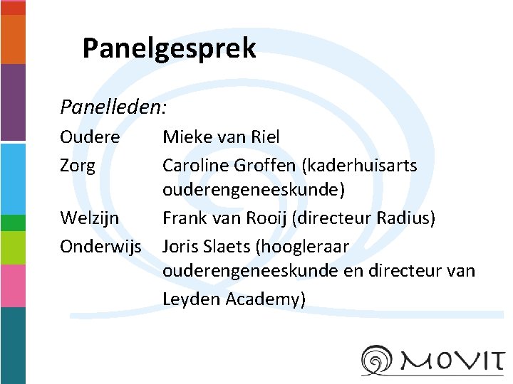 Panelgesprek Panelleden: Oudere Zorg Welzijn Onderwijs Mieke van Riel Caroline Groffen (kaderhuisarts ouderengeneeskunde) Frank