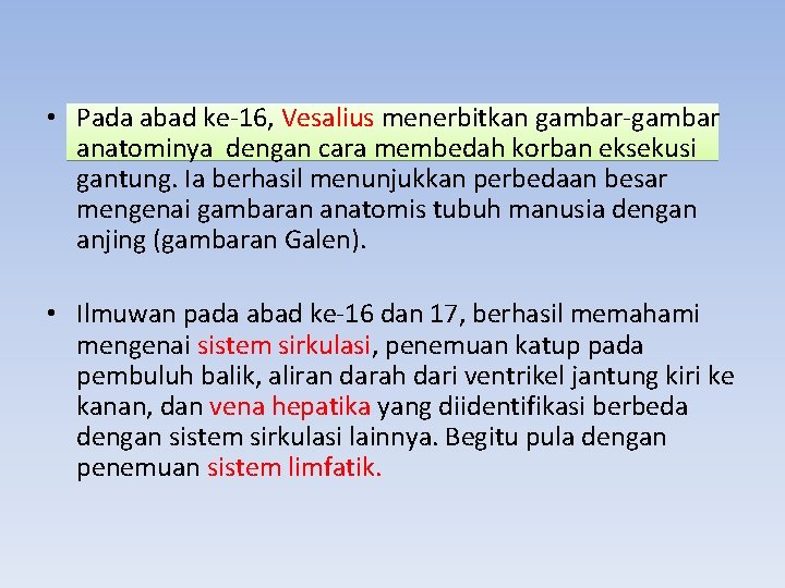  • Pada abad ke-16, Vesalius menerbitkan gambar-gambar anatominya dengan cara membedah korban eksekusi