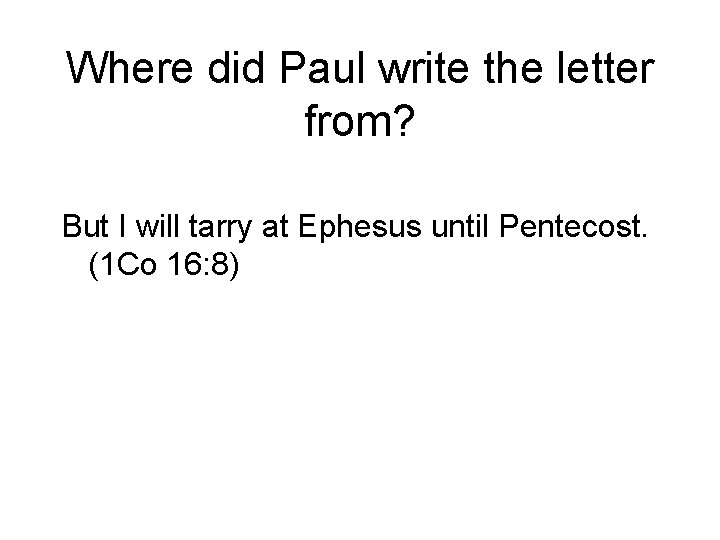 Where did Paul write the letter from? But I will tarry at Ephesus until