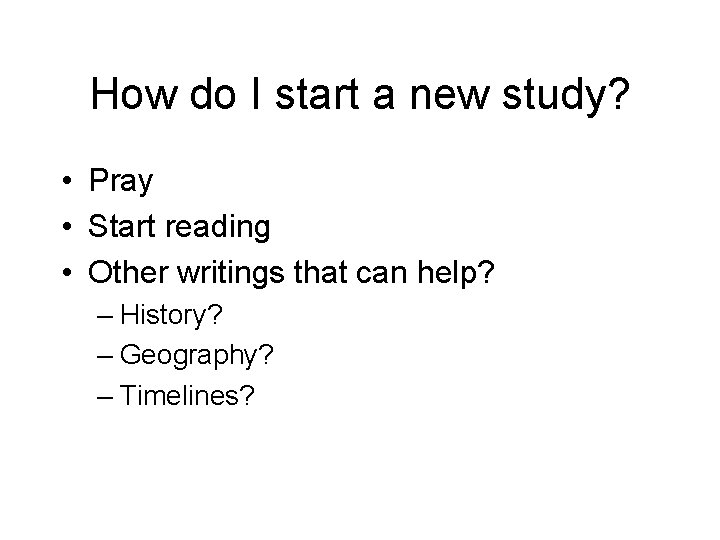 How do I start a new study? • Pray • Start reading • Other