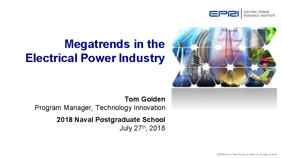 Megatrends in the Electrical Power Industry Tom Golden Program Manager, Technology Innovation 2018 Naval