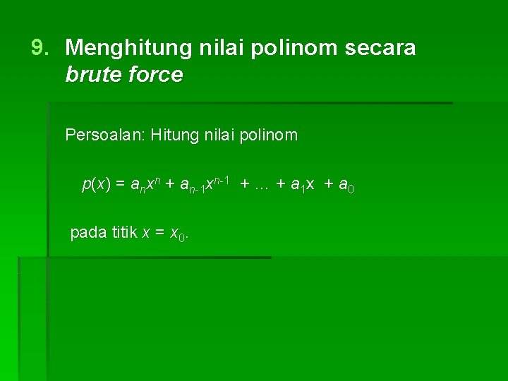 9. Menghitung nilai polinom secara brute force Persoalan: Hitung nilai polinom p(x) = anxn