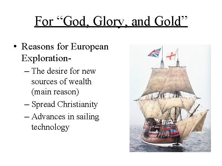For “God, Glory, and Gold” • Reasons for European Exploration– The desire for new