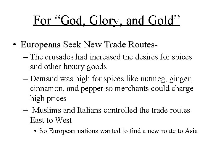 For “God, Glory, and Gold” • Europeans Seek New Trade Routes– The crusades had