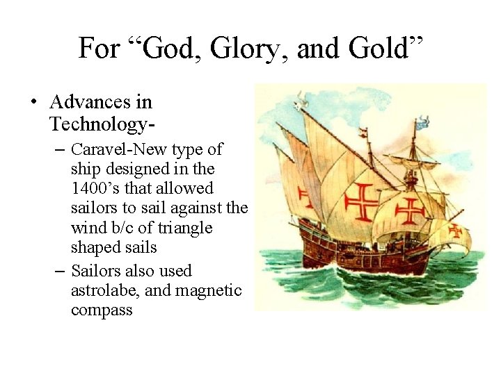 For “God, Glory, and Gold” • Advances in Technology– Caravel-New type of ship designed