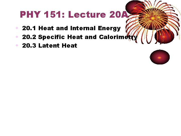 PHY 151: Lecture 20 A • 20. 1 Heat and Internal Energy • 20.