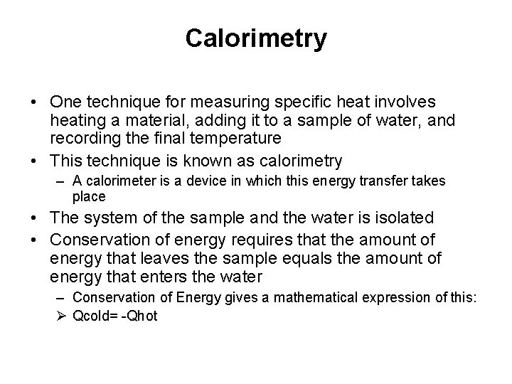 Calorimetry • One technique for measuring specific heat involves heating a material, adding it