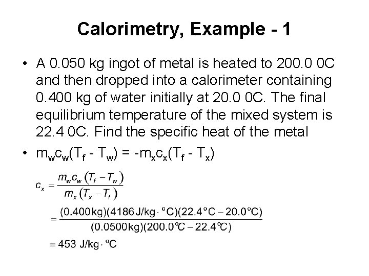 Calorimetry, Example - 1 • A 0. 050 kg ingot of metal is heated