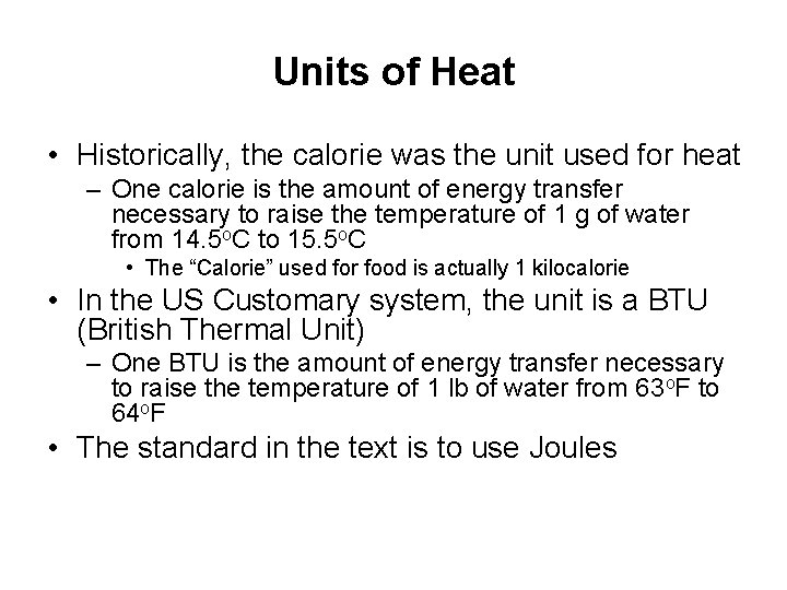 Units of Heat • Historically, the calorie was the unit used for heat –