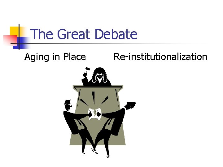 The Great Debate Aging in Place Re-institutionalization 