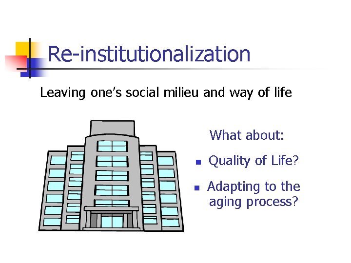 Re-institutionalization Leaving one’s social milieu and way of life What about: n n Quality