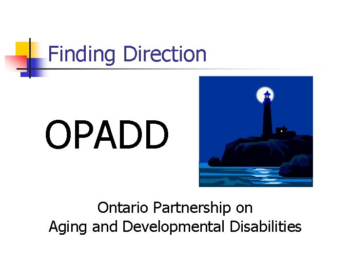 Finding Direction OPADD Ontario Partnership on Aging and Developmental Disabilities 