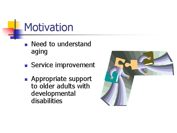 Motivation n Need to understand aging Service improvement Appropriate support to older adults with