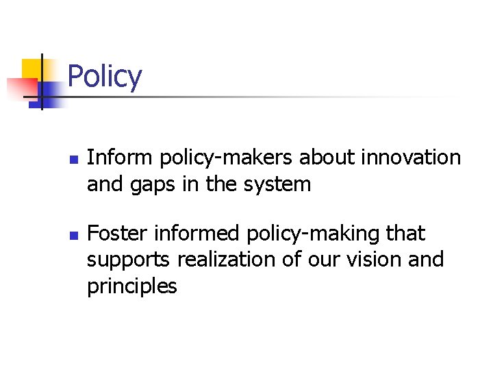 Policy n n Inform policy-makers about innovation and gaps in the system Foster informed