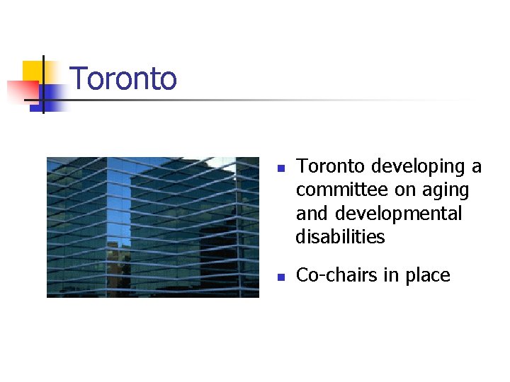 Toronto n n Toronto developing a committee on aging and developmental disabilities Co-chairs in