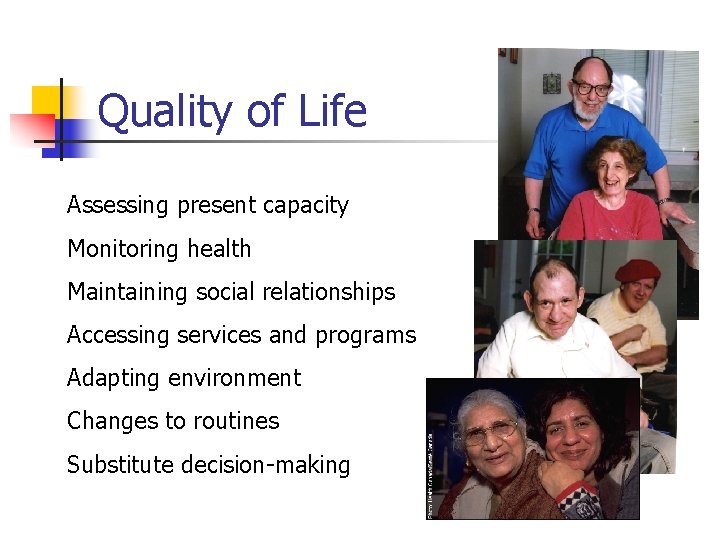 Quality of Life Assessing present capacity Monitoring health Maintaining social relationships Accessing services and