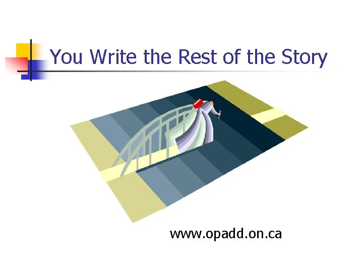 You Write the Rest of the Story www. opadd. on. ca 