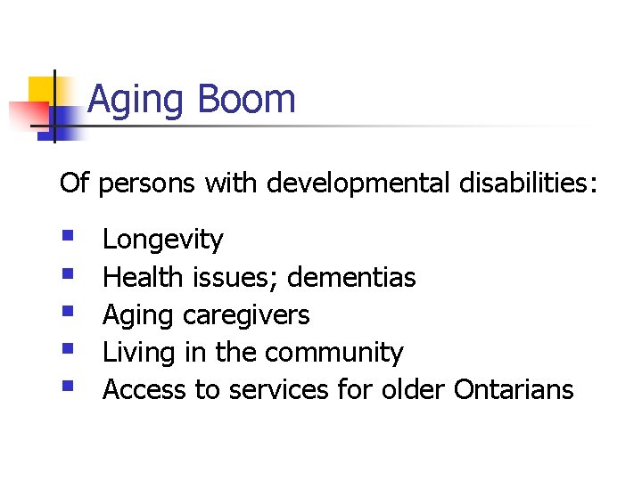 Aging Boom Of persons with developmental disabilities: § § § Longevity Health issues; dementias