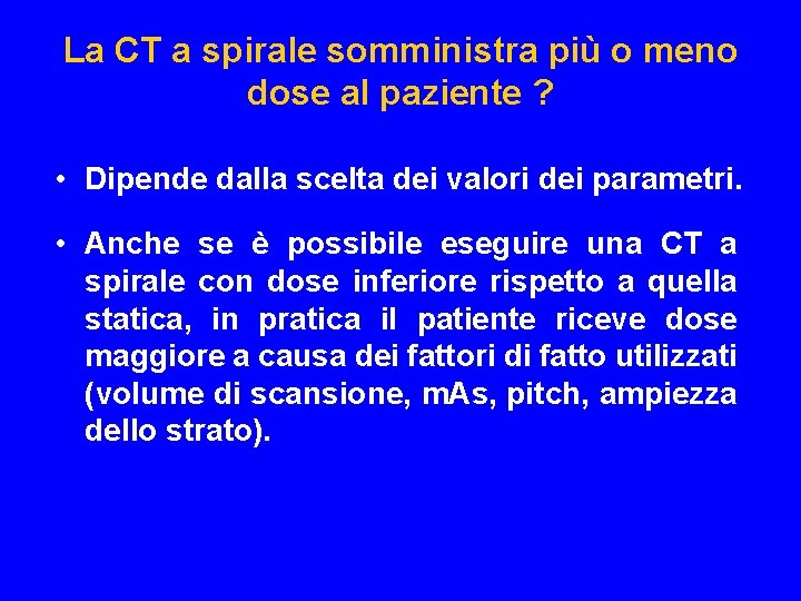 La CT a spirale somministra più o meno dose al paziente ? • Dipende