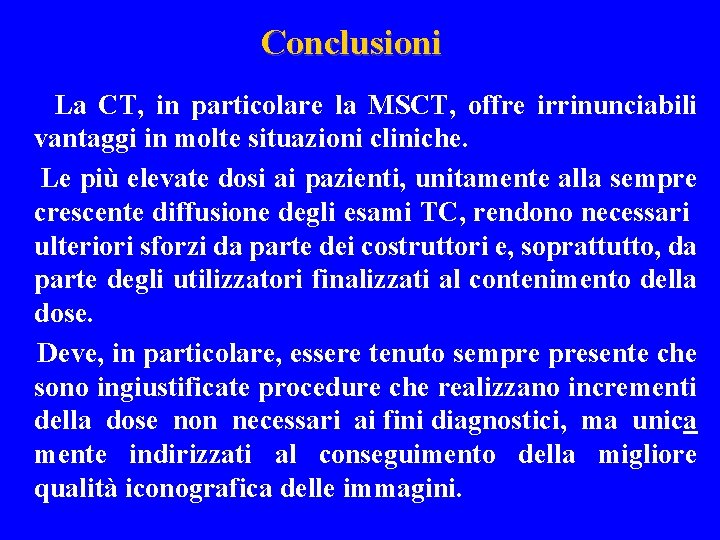 Conclusioni La CT, in particolare la MSCT, offre irrinunciabili vantaggi in molte situazioni cliniche.