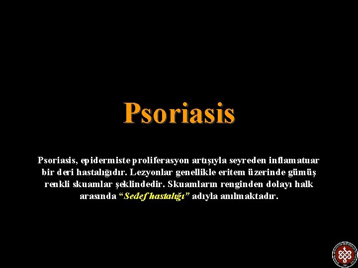 Psoriasis, epidermiste proliferasyon artışıyla seyreden inflamatuar bir deri hastalığıdır. Lezyonlar genellikle eritem üzerinde gümüş