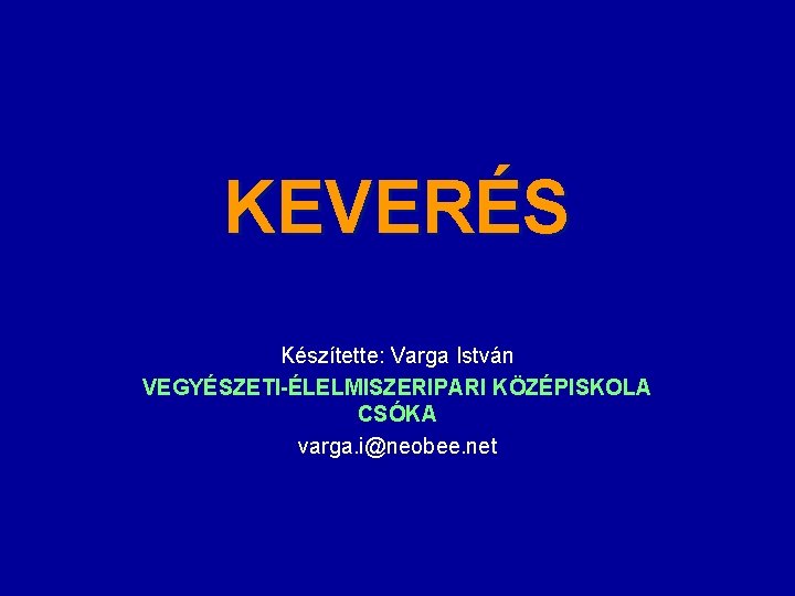 KEVERÉS Készítette: Varga István VEGYÉSZETI-ÉLELMISZERIPARI KÖZÉPISKOLA CSÓKA varga. i@neobee. net 