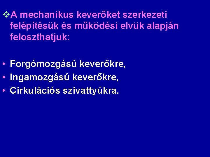 v. A mechanikus keverőket szerkezeti felépítésük és működési elvük alapján feloszthatjuk: • Forgómozgású keverőkre,