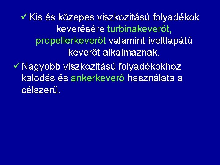 ü Kis és közepes viszkozitású folyadékok keverésére turbinakeverőt, propellerkeverőt valamint íveltlapátú keverőt alkalmaznak. ü