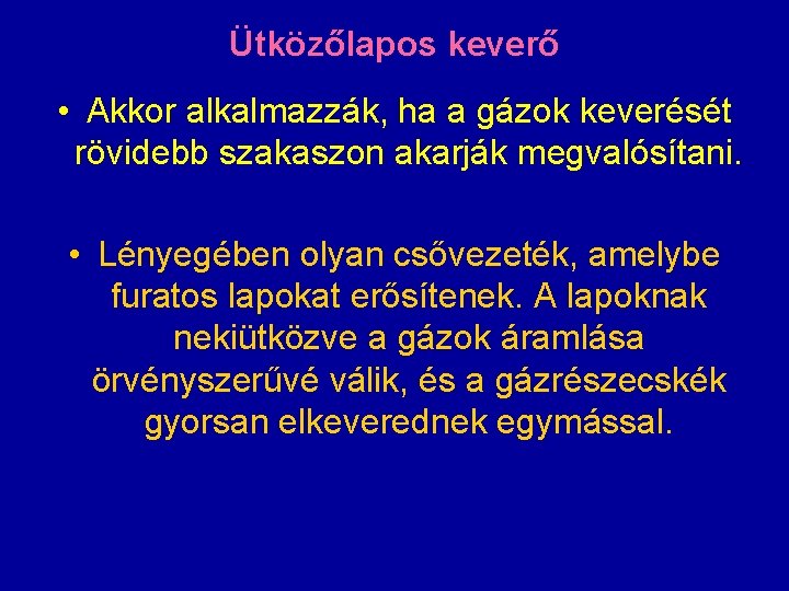 Ütközőlapos keverő • Akkor alkalmazzák, ha a gázok keverését rövidebb szakaszon akarják megvalósítani. •