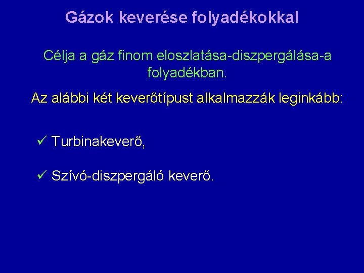 Gázok keverése folyadékokkal Célja a gáz finom eloszlatása-diszpergálása-a folyadékban. Az alábbi két keverőtípust alkalmazzák