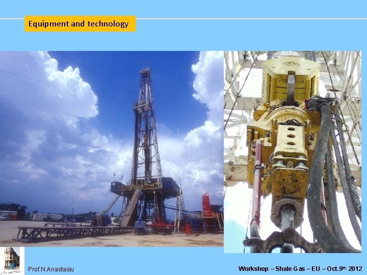 Equipment and technology Prof. N. Anastasiu Workshop – Shale Gas – EU – Oct.
