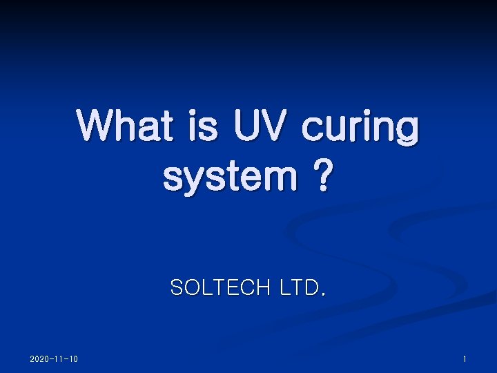 What is UV curing system ? SOLTECH LTD. 2020 -11 -10 1 