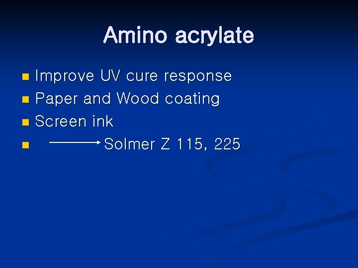 Amino acrylate Improve UV cure response n Paper and Wood coating n Screen ink